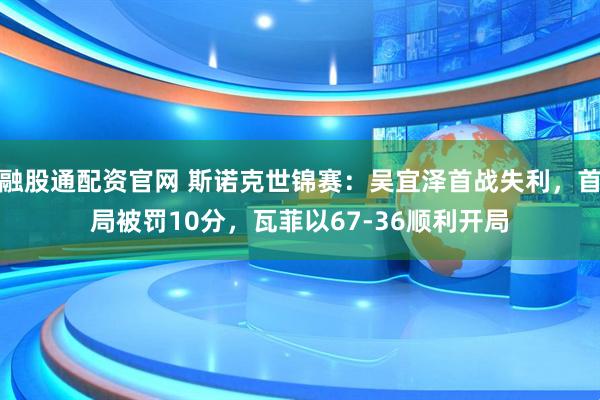 融股通配资官网 斯诺克世锦赛：吴宜泽首战失利，首局被罚10分，瓦菲以67-36顺利开局